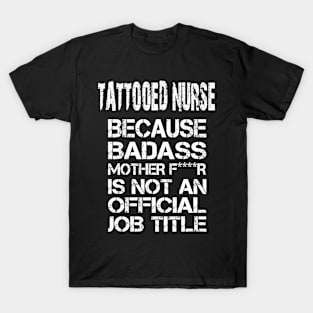 Tattooed Nurse Because Badass Mother F****r Is Not An Official Job Title - Tshirts & Accessories T-Shirt